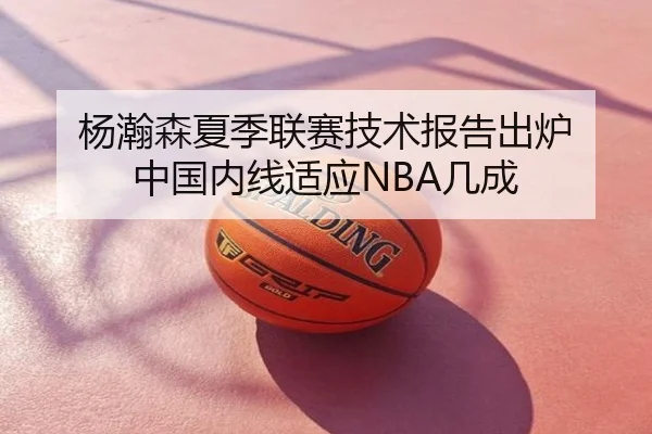 杨瀚森夏季联赛技术报告出炉 中国内线适应NBA几成